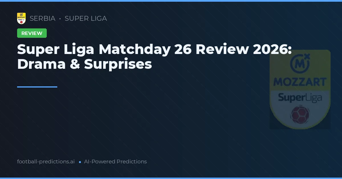 Super Liga Matchday 26 Review 2026: Drama & Surprises