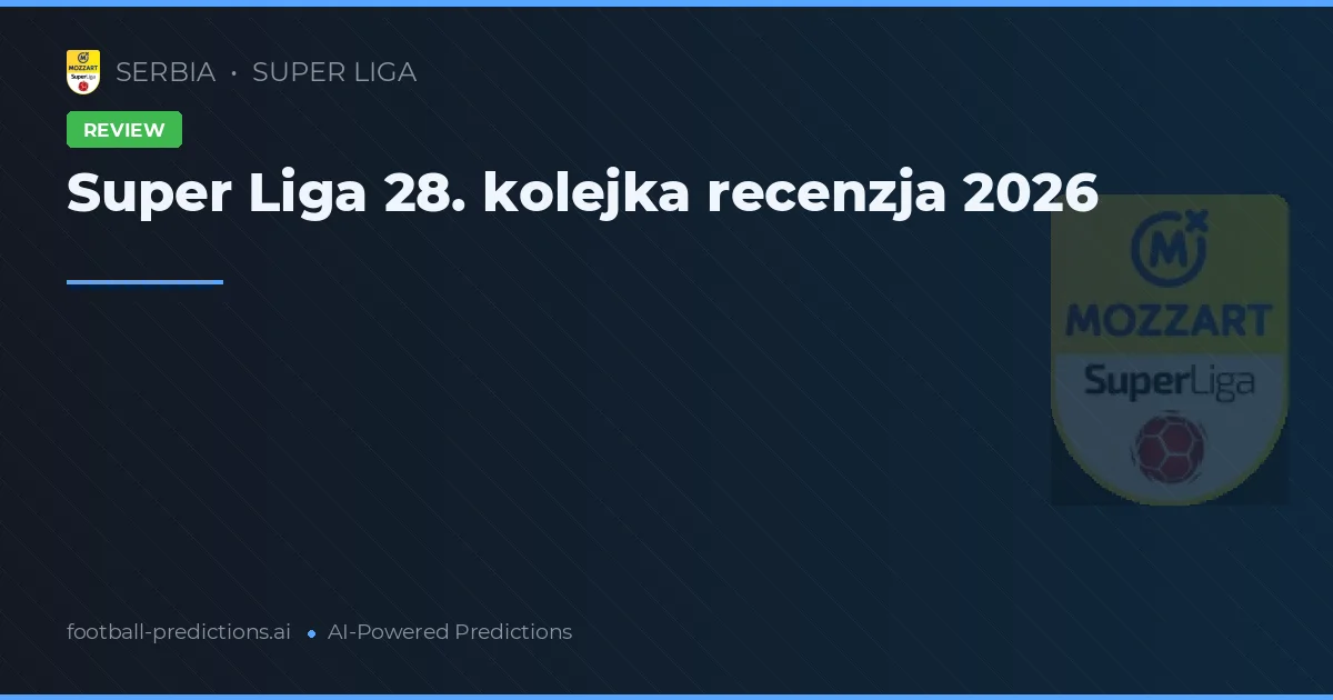 Super Liga 28. kolejka recenzja 2026
