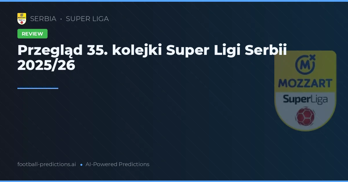 Przegląd 35. kolejki Super Ligi Serbii 2025/26
