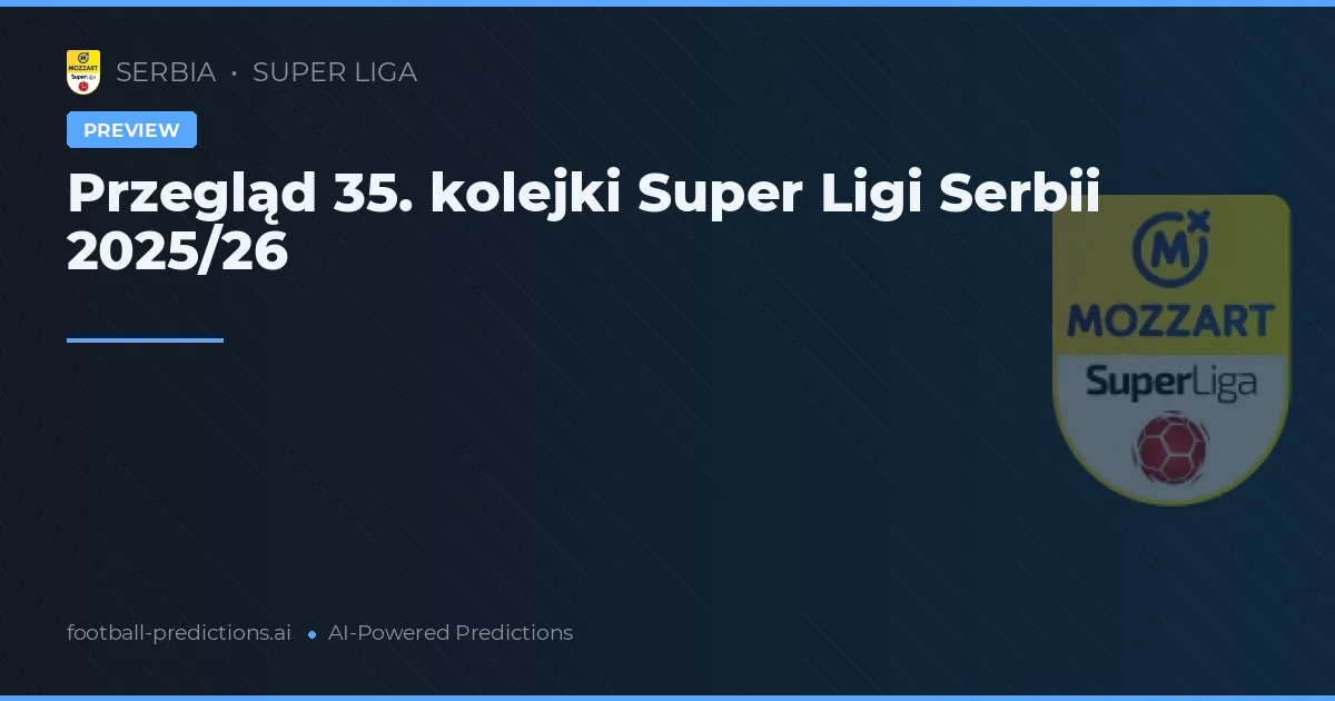 Przegląd 35. kolejki Super Ligi Serbii 2025/26