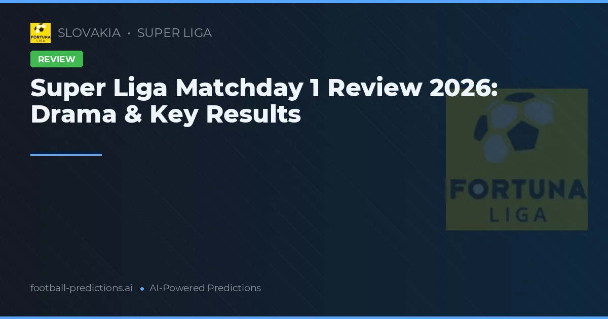 Super Liga Matchday 1 Review 2026: Drama & Key Results