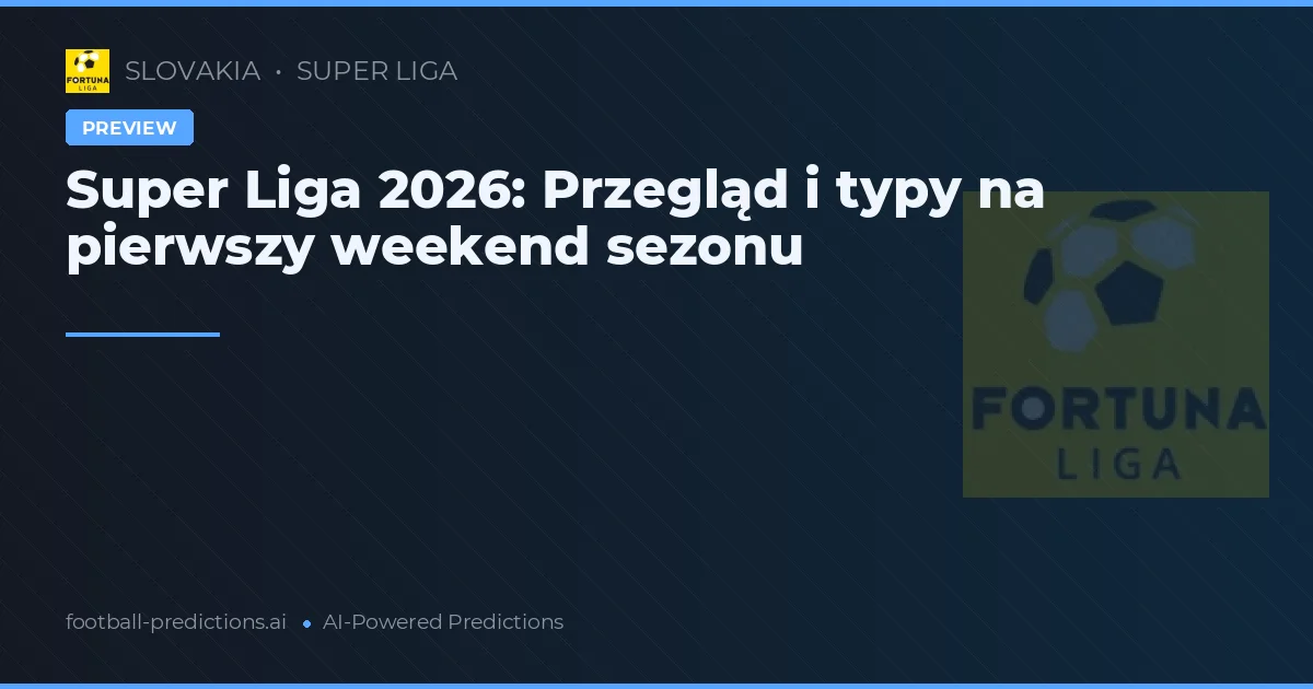 Super Liga 2026: Przegląd i typy na pierwszy weekend sezonu