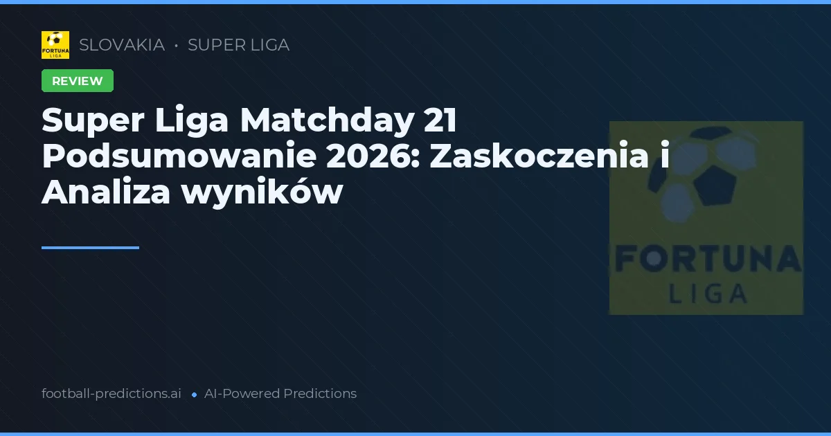 Super Liga Matchday 21 Podsumowanie 2026: Zaskoczenia i Analiza wyników