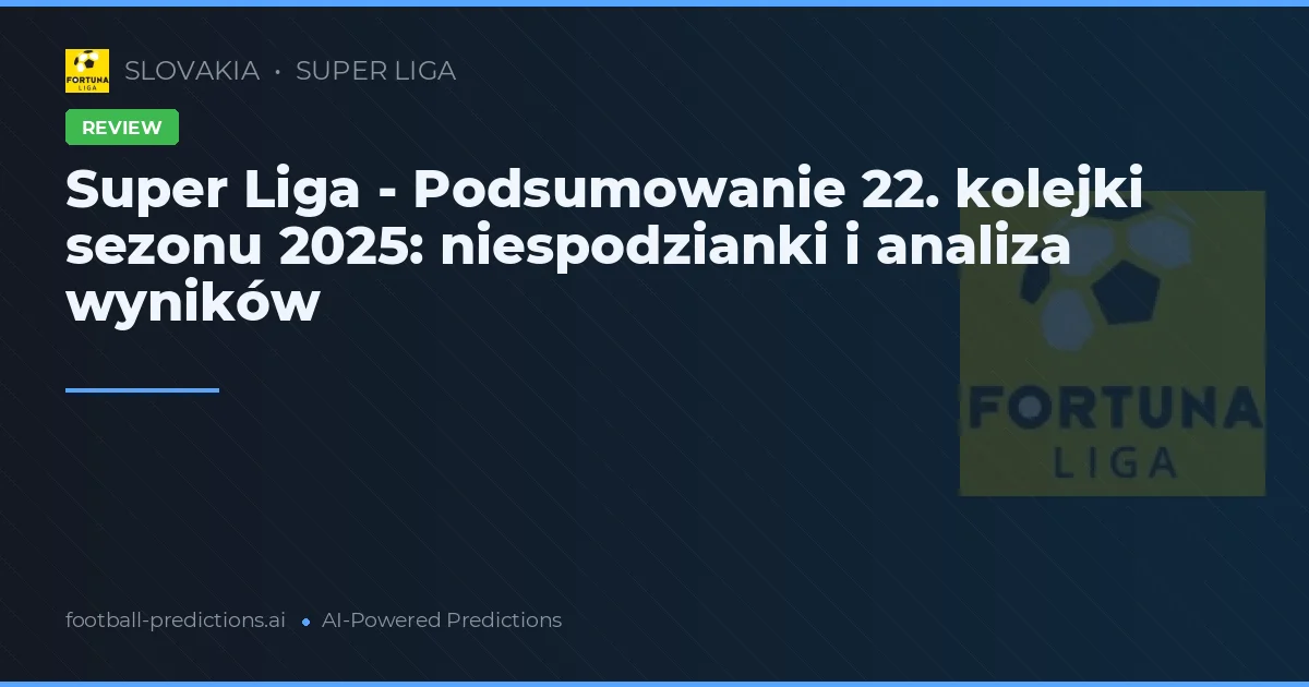 Super Liga - Podsumowanie 22. kolejki sezonu 2025: niespodzianki i analiza wyników