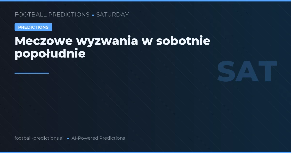 Meczowe wyzwania w sobotnie popołudnie