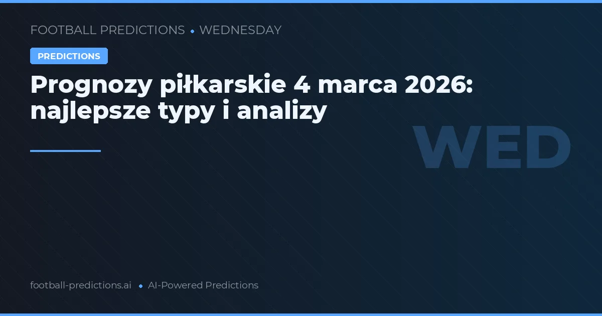 Prognozy piłkarskie 4 marca 2026: najlepsze typy i analizy