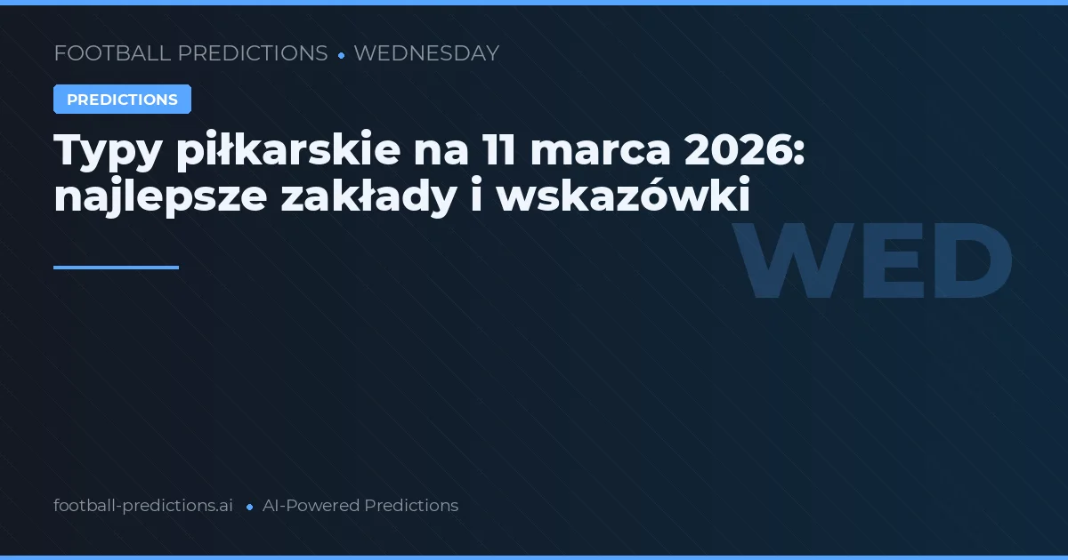 Typy piłkarskie na 11 marca 2026: najlepsze zakłady i wskazówki