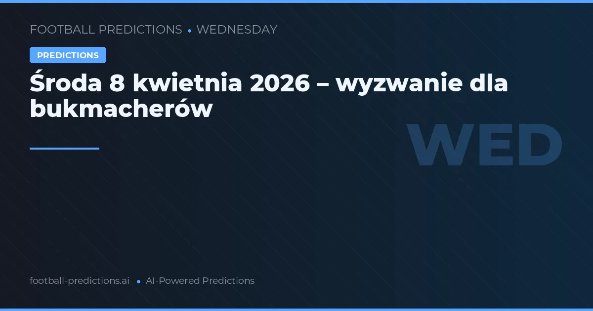 Środa 8 kwietnia 2026 – wyzwanie dla bukmacherów