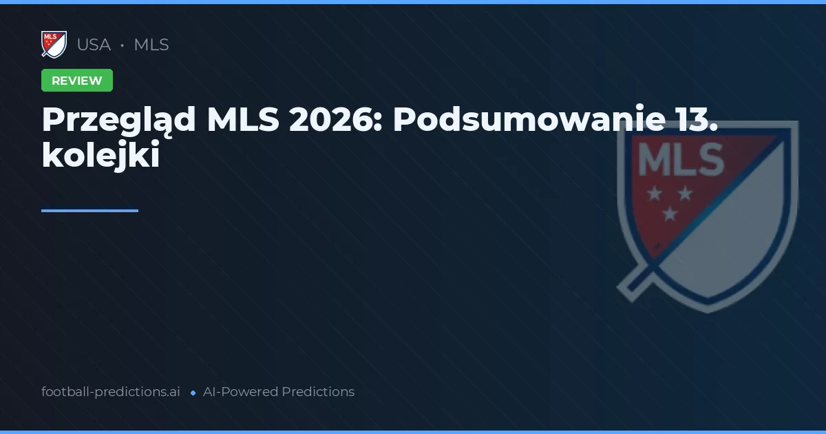 Przegląd MLS 2026: Podsumowanie 13. kolejki
