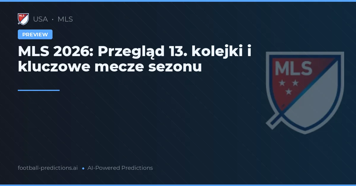 MLS 2026: Przegląd 13. kolejki i kluczowe mecze sezonu