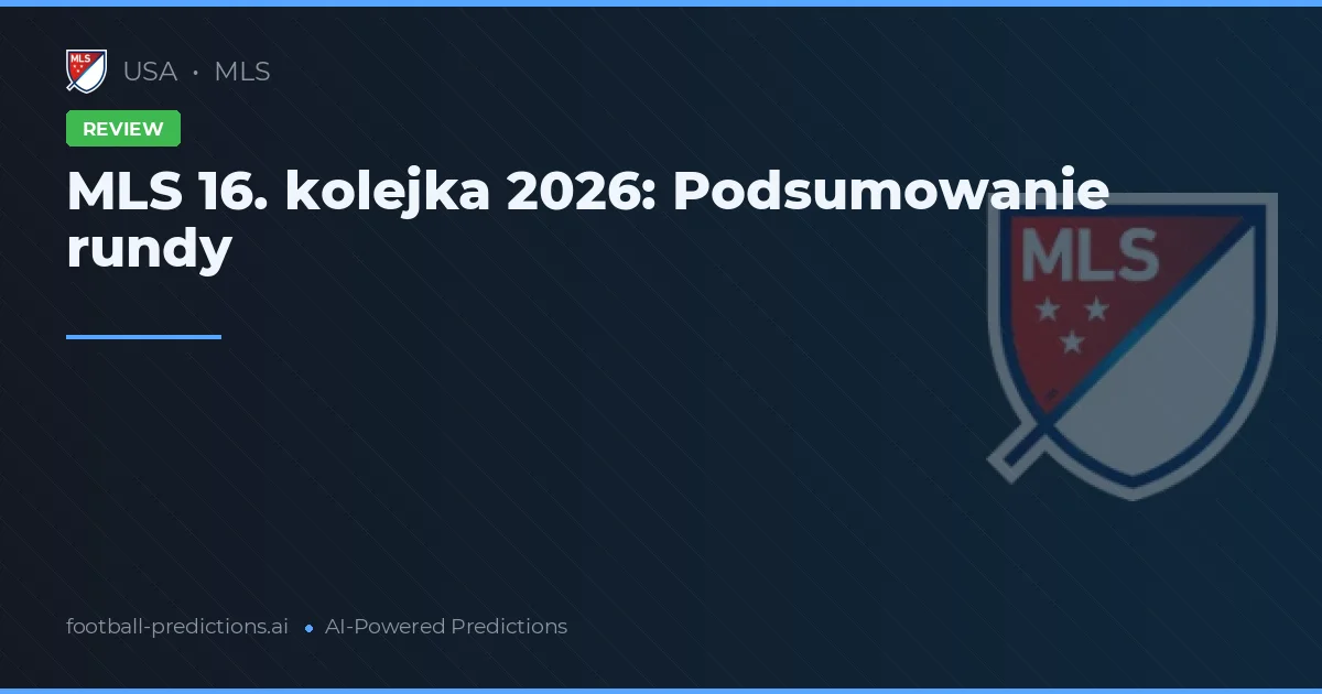 MLS 16. kolejka 2026: Podsumowanie rundy