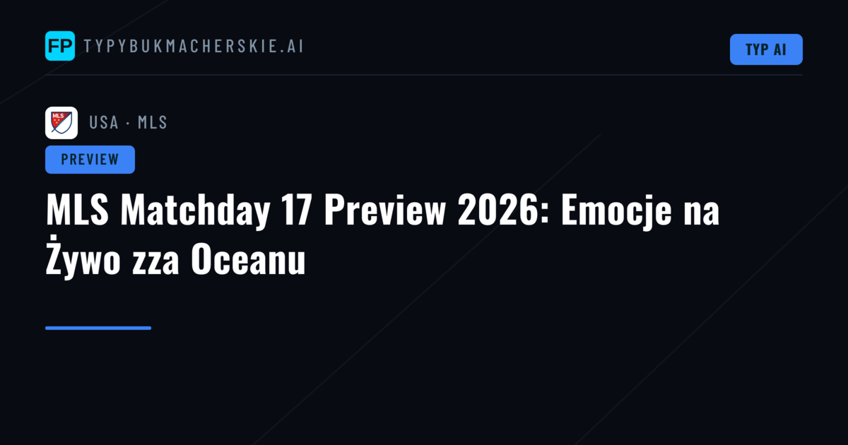 MLS Matchday 17 Preview 2026: Emocje na Żywo zza Oceanu