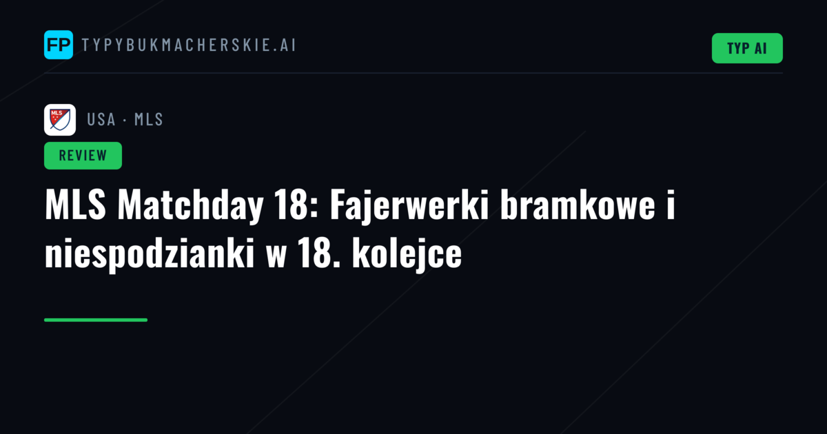 MLS Matchday 18: Fajerwerki bramkowe i niespodzianki w 18. kolejce