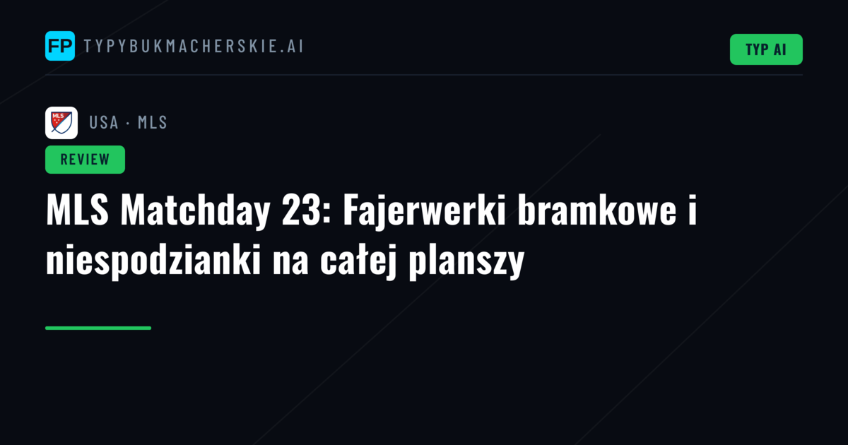 MLS Matchday 23: Fajerwerki bramkowe i niespodzianki na całej planszy