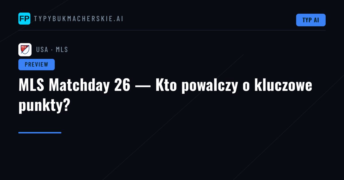 MLS Matchday 26 — Kto powalczy o kluczowe punkty?