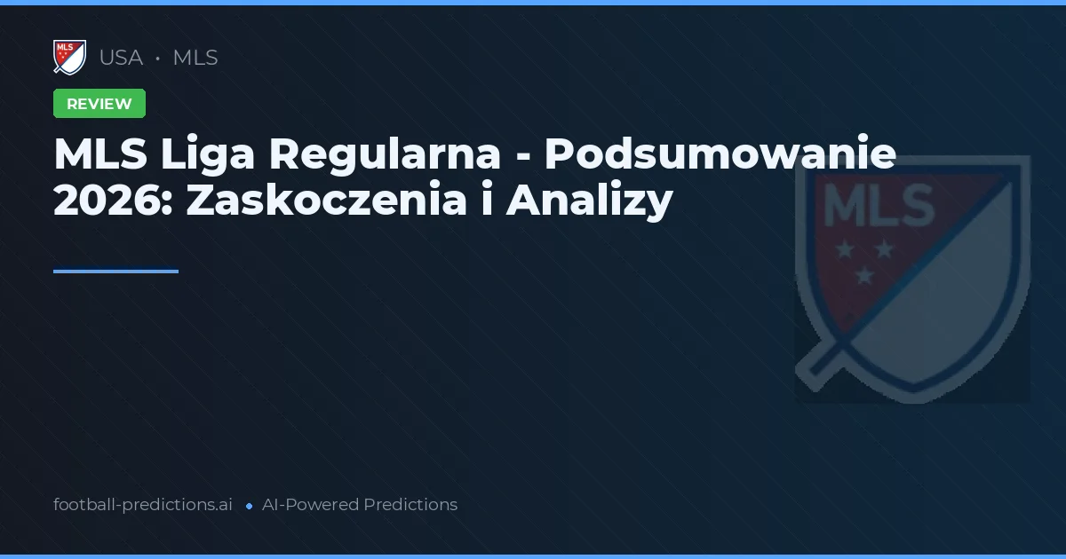 MLS Liga Regularna - Podsumowanie 2026: Zaskoczenia i Analizy