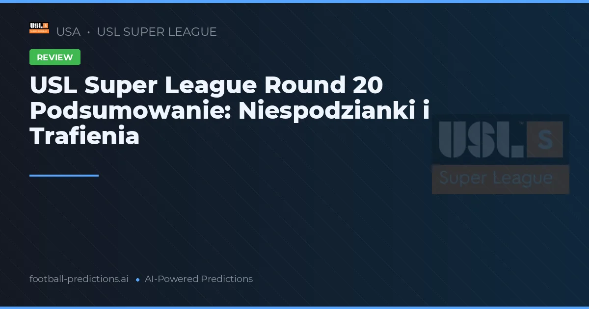 USL Super League Round 20 Podsumowanie: Niespodzianki i Trafienia