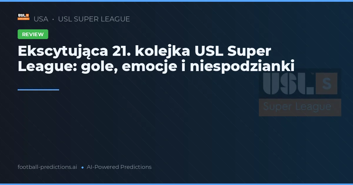 Ekscytująca 21. kolejka USL Super League: gole, emocje i niespodzianki