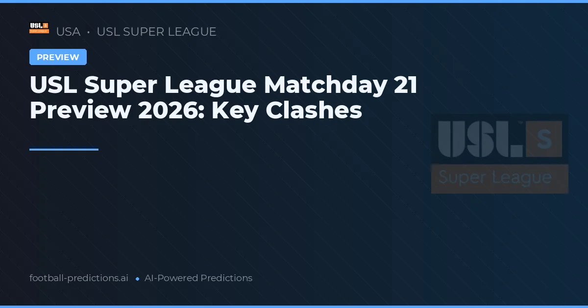 USL Super League Matchday 21 Preview 2026: Key Clashes