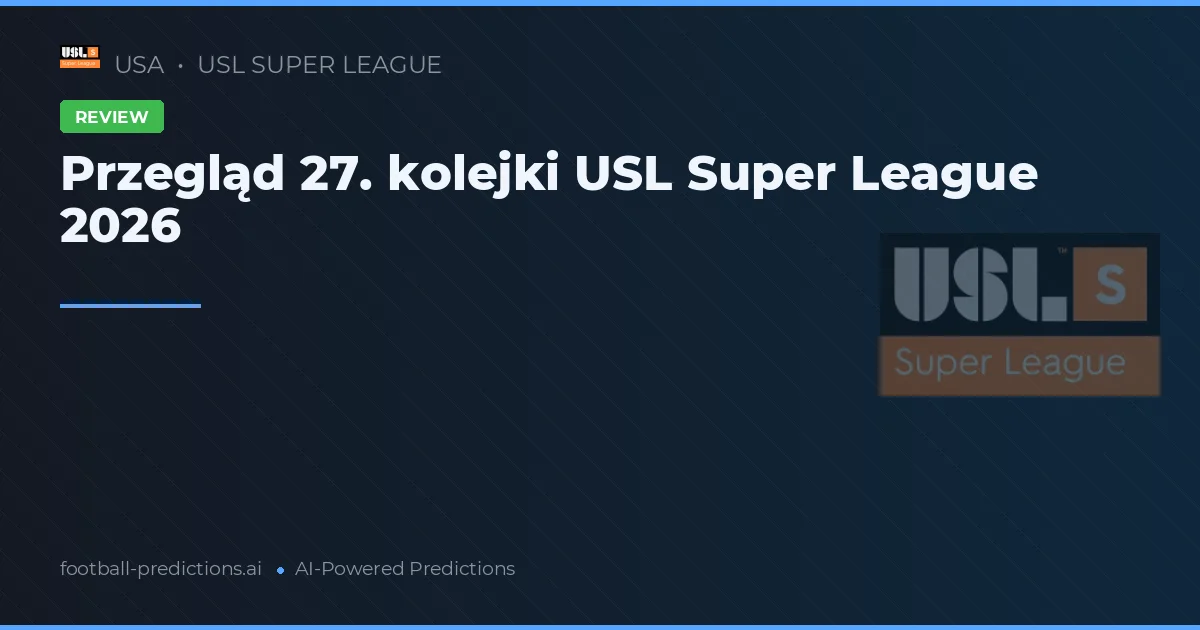 Przegląd 27. kolejki USL Super League 2026