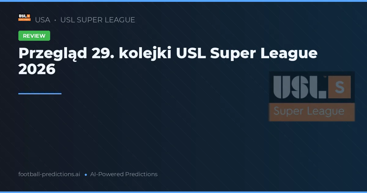 Przegląd 29. kolejki USL Super League 2026
