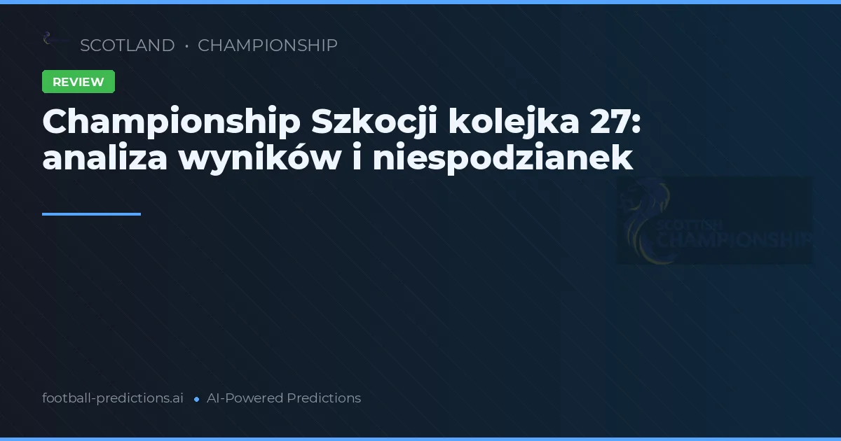 Championship Szkocji kolejka 27: analiza wyników i niespodzianek