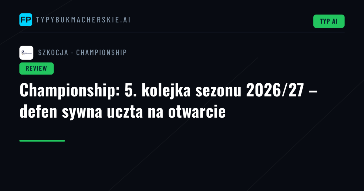 Championship: 5. kolejka sezonu 2026/27 – defen sywna uczta na otwarcie