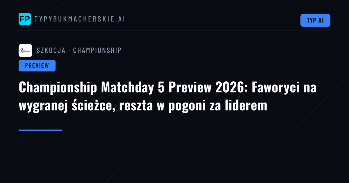 Championship Matchday 5 Preview 2026: Faworyci na wygranej ścieżce, reszta w pogoni za liderem