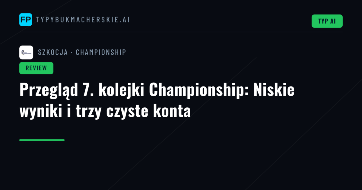 Przegląd 7. kolejki Championship: Niskie wyniki i trzy czyste konta