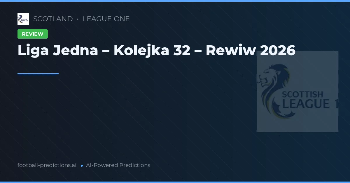 Liga Jedna – Kolejka 32 – Rewiw 2026