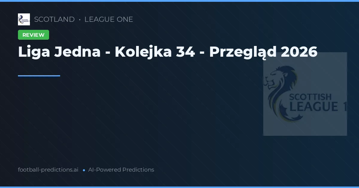 Liga Jedna - Kolejka 34 - Przegląd 2026