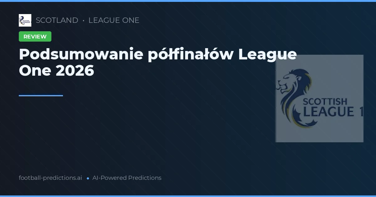 Podsumowanie półfinałów League One 2026