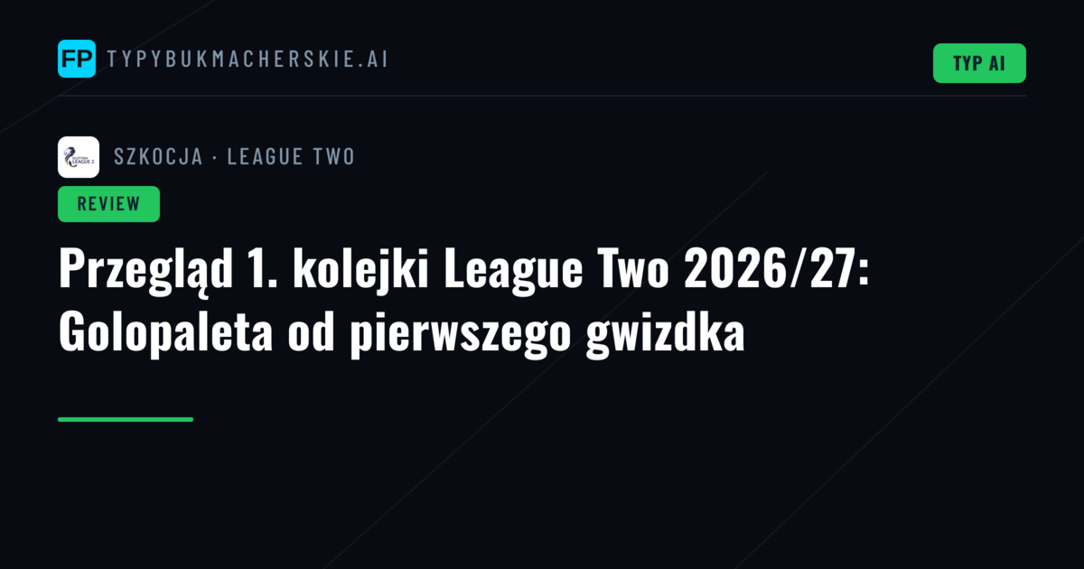 Przegląd 1. kolejki League Two 2026/27: Golopaleta od pierwszego gwizdka