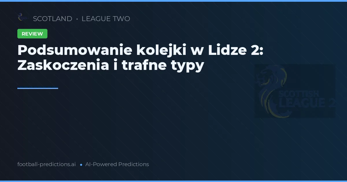 Podsumowanie kolejki w Lidze 2: Zaskoczenia i trafne typy