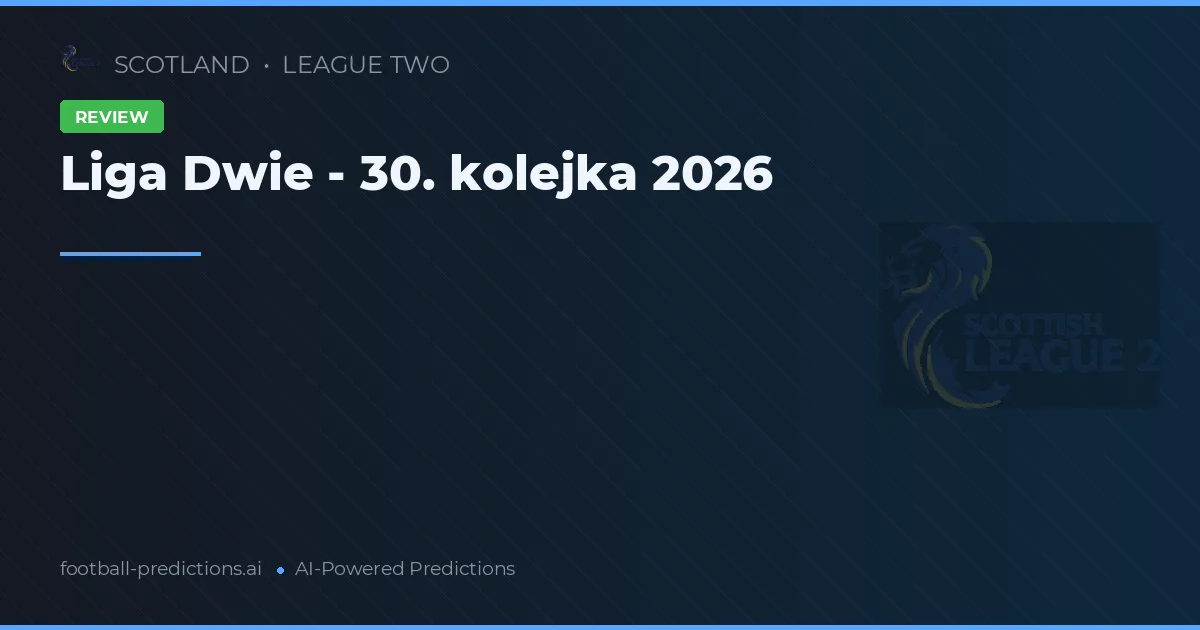 Liga Dwie - 30. kolejka 2026