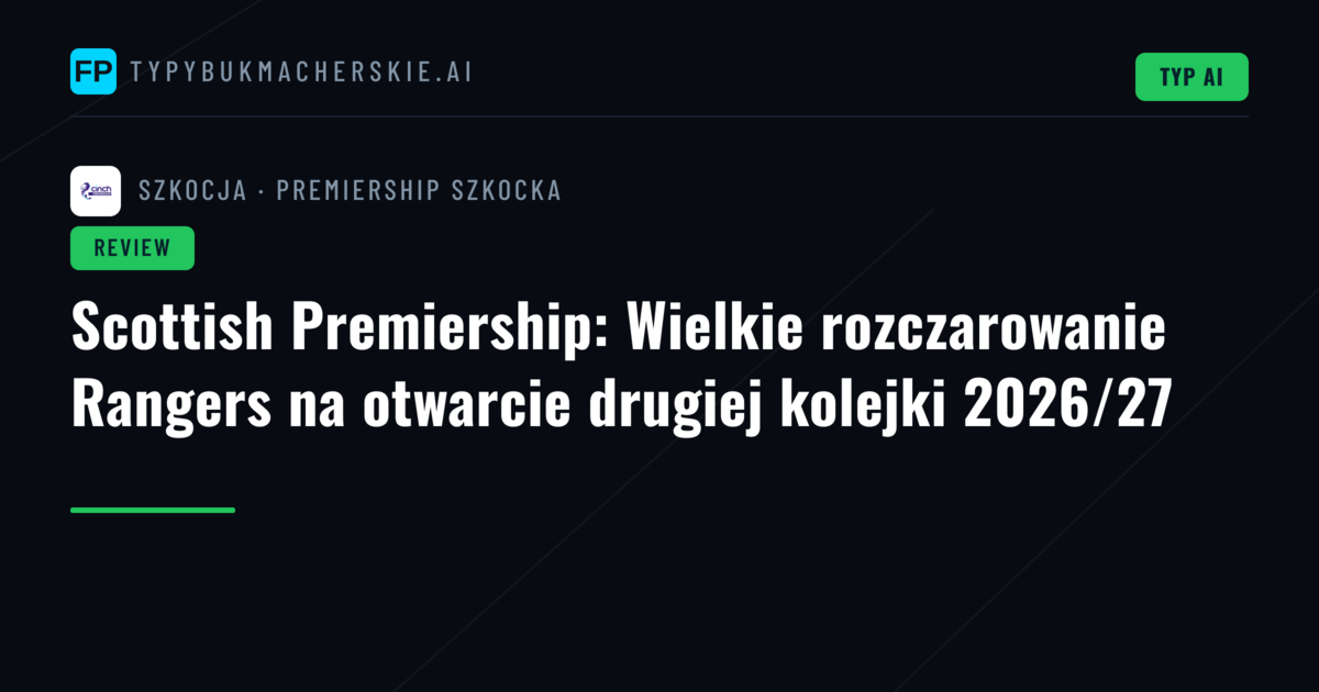 Scottish Premiership: Wielkie rozczarowanie Rangers na otwarcie drugiej kolejki 2026/27