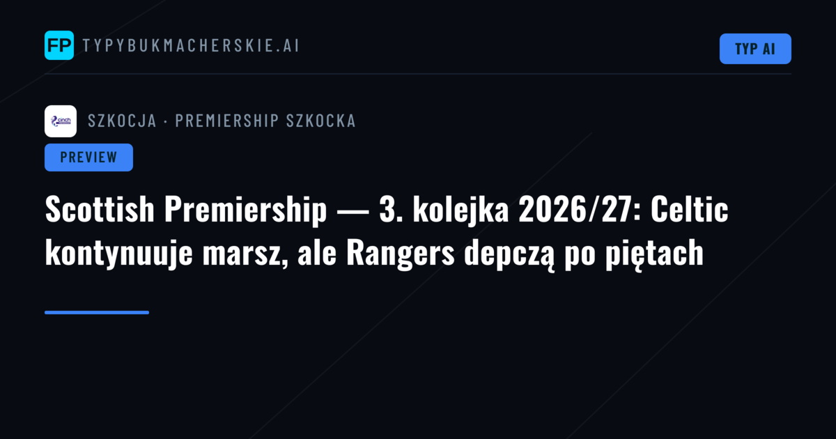 Scottish Premiership — 3. kolejka 2026/27: Celtic kontynuuje marsz, ale Rangers depczą po piętach