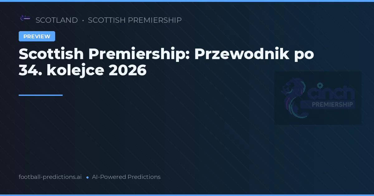 Scottish Premiership: Przewodnik po 34. kolejce 2026