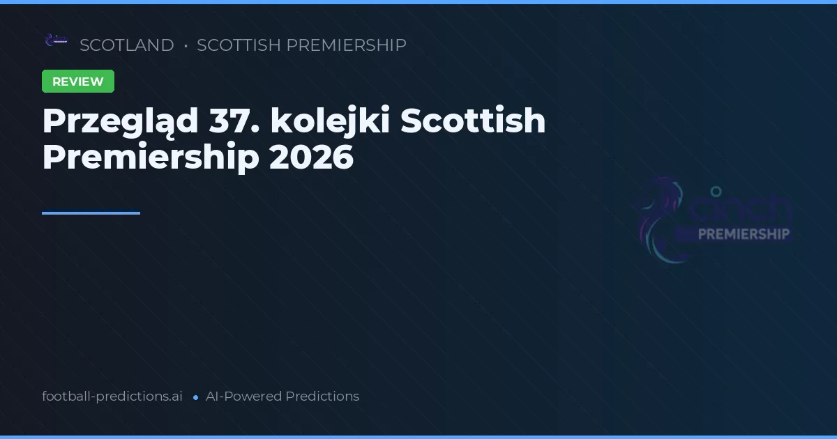 Przegląd 37. kolejki Scottish Premiership 2026