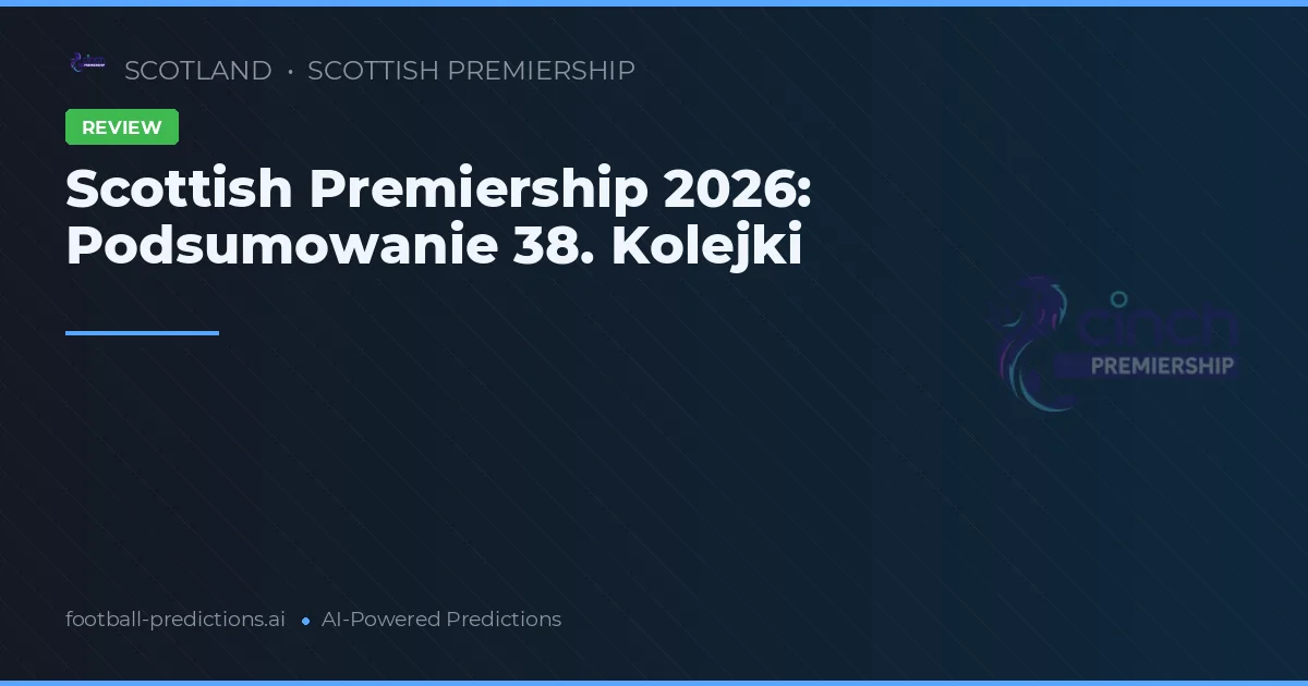 Scottish Premiership 2026: Podsumowanie 38. Kolejki