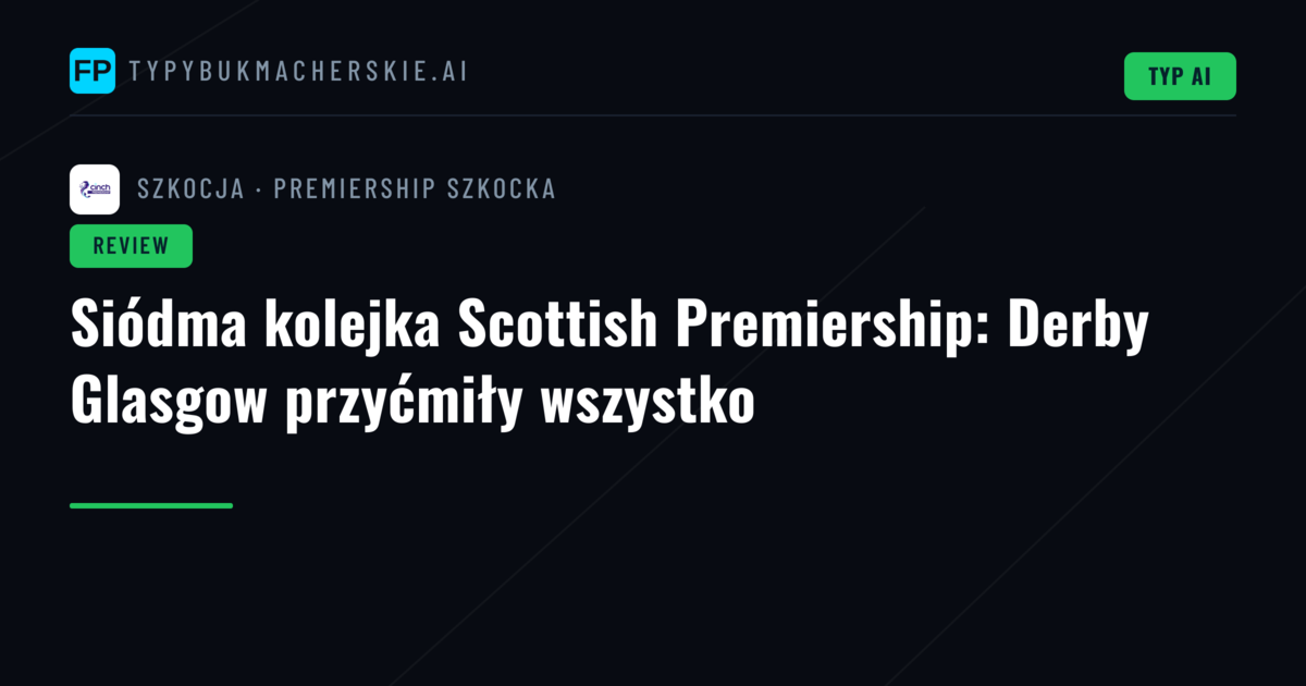 Siódma kolejka Scottish Premiership: Derby Glasgow przyćmiły wszystko
