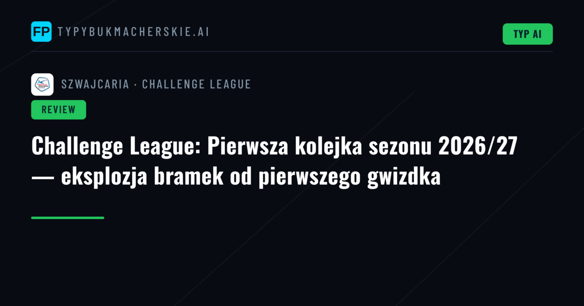 Challenge League: Pierwsza kolejka sezonu 2026/27 — eksplozja bramek od pierwszego gwizdka