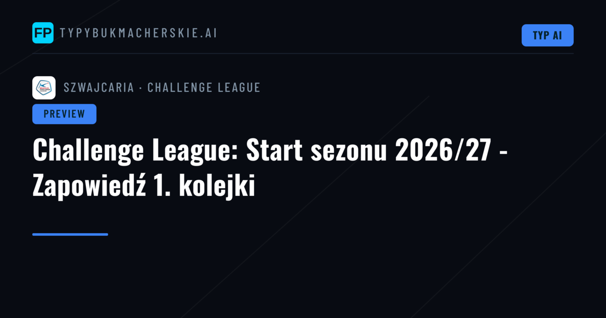 Challenge League: Start sezonu 2026/27 - Zapowiedź 1. kolejki