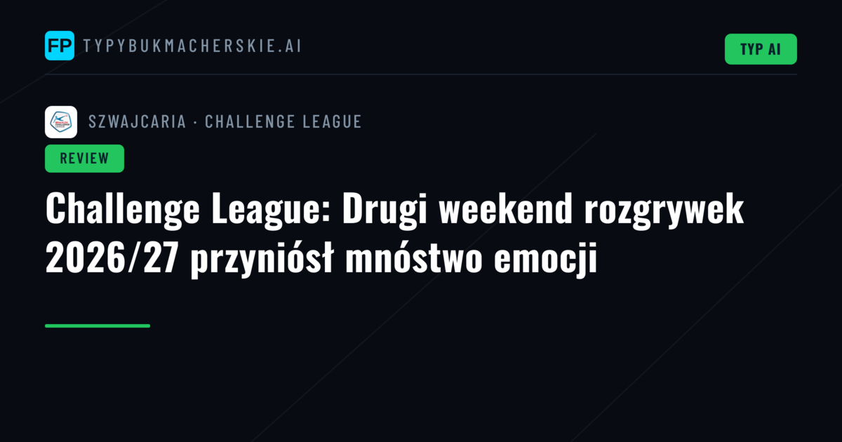 Challenge League: Drugi weekend rozgrywek 2026/27 przyniósł mnóstwo emocji