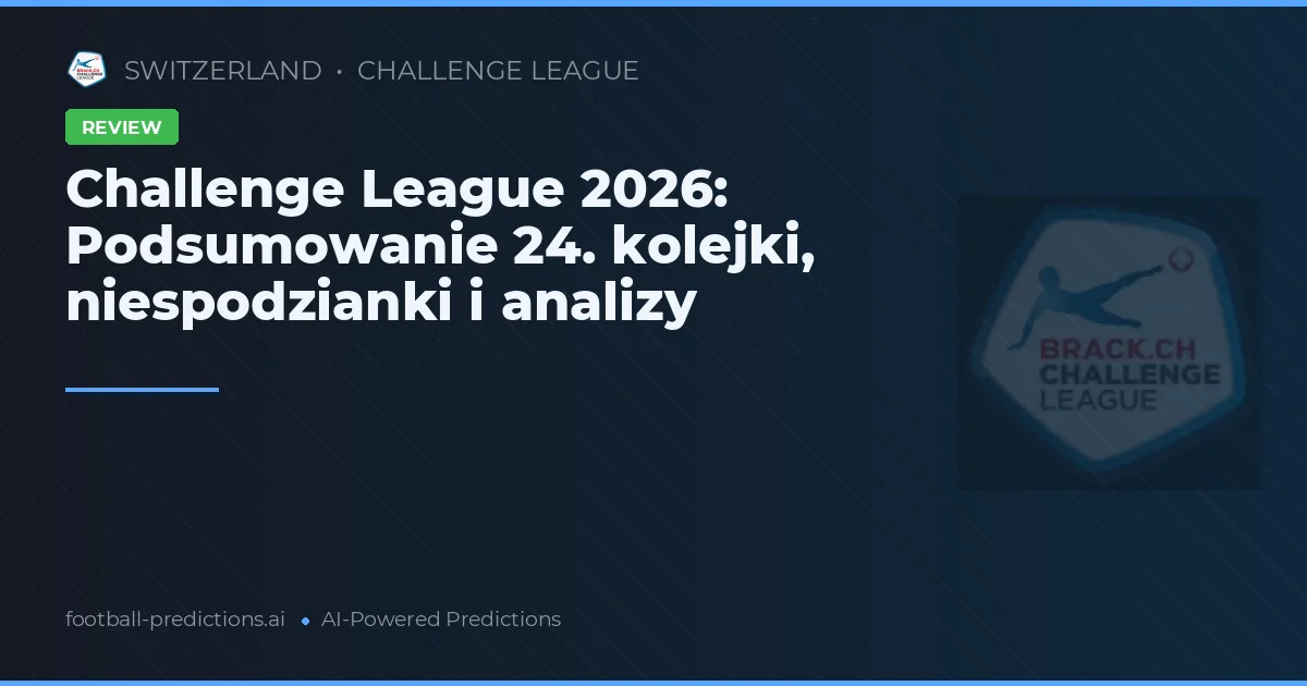 Challenge League 2026: Podsumowanie 24. kolejki, niespodzianki i analizy