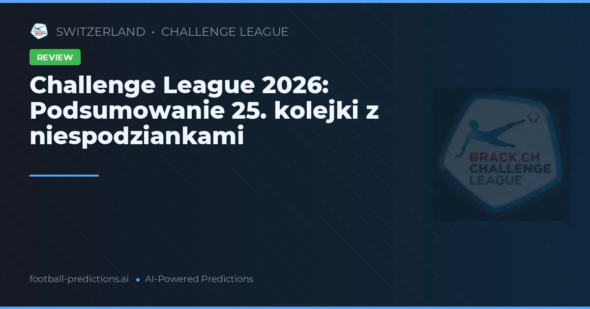 Challenge League 2026: Podsumowanie 25. kolejki z niespodziankami
