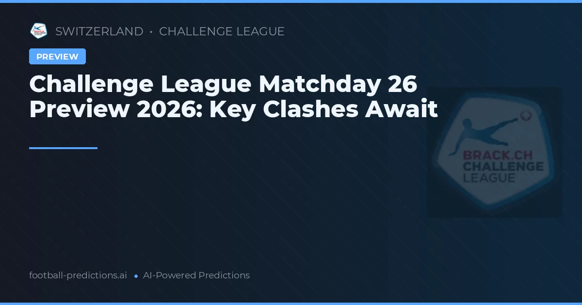 Challenge League Matchday 26 Preview 2026: Key Clashes Await
