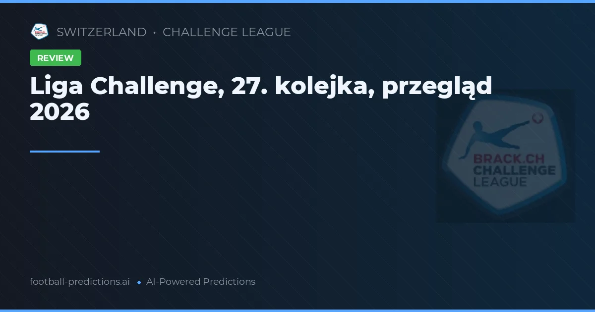 Liga Challenge, 27. kolejka, przegląd 2026