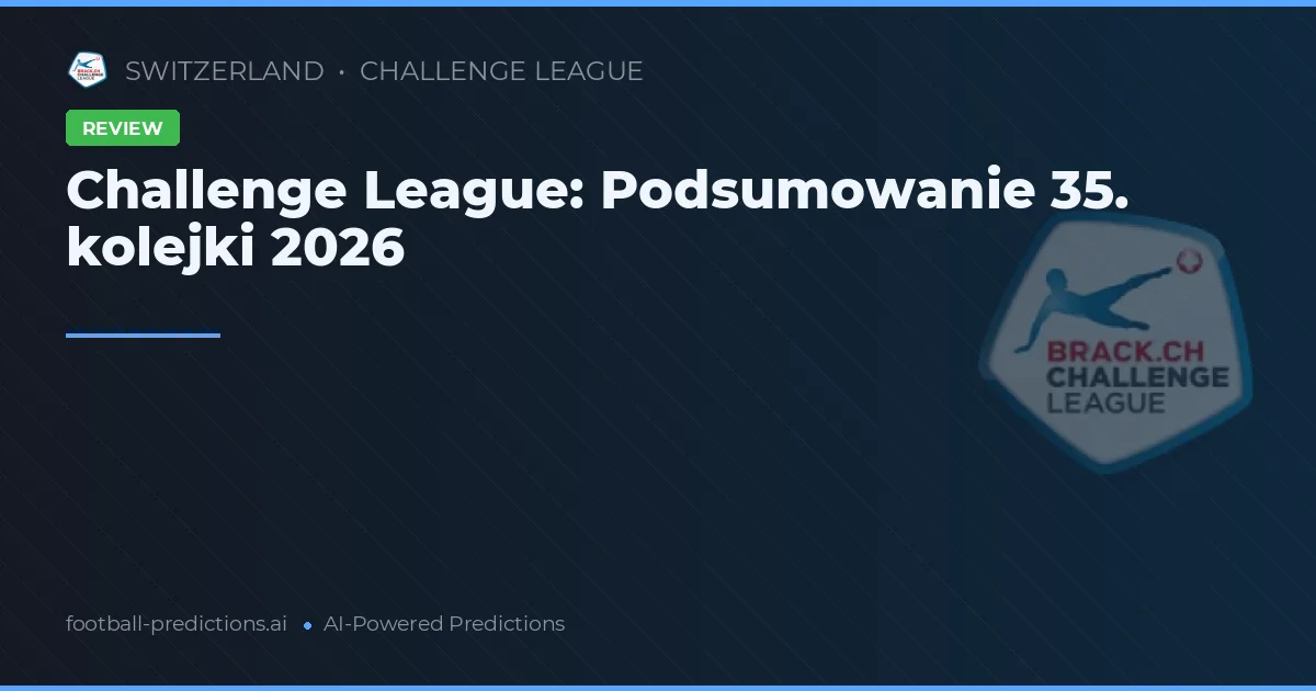 Challenge League: Podsumowanie 35. kolejki 2026