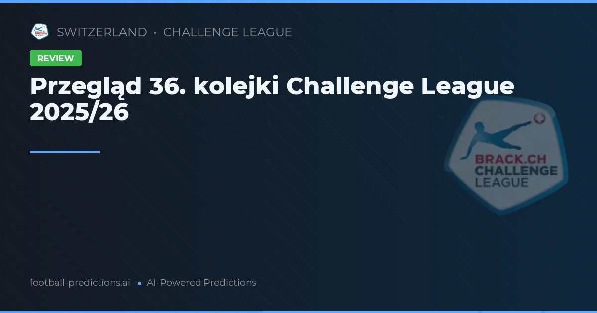 Przegląd 36. kolejki Challenge League 2025/26